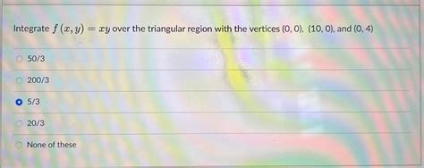 Solved Integrate F X Y Xy Over The Triangular Region With Chegg