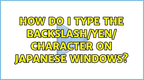 How Do I Type The Backslash Yen Character On Japanese Windows