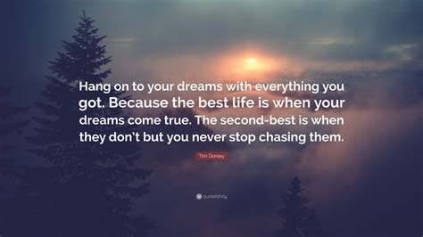 Tim Dorsey Quote Hang On To Your Dreams With Everything You Got