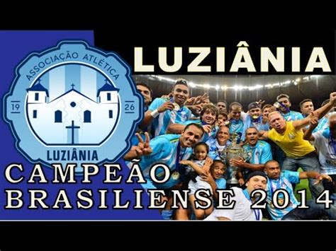 LUZIÂNIA CAMPEÃO BRASILIENSE 2014 YouTube