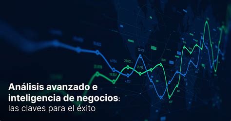 Análisis avanzado e inteligencia de negocios claves de éxito