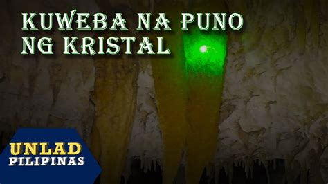 Kuweba Na Puno Ng Kristal Unlad Pilipinas Youtube