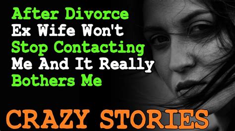 After Divorce Ex Wife Wont Stop Contacting Me And It Really Bothers Me