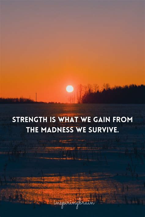 Strength Is What We Gain From The Madness We Survive Inspiring Brain