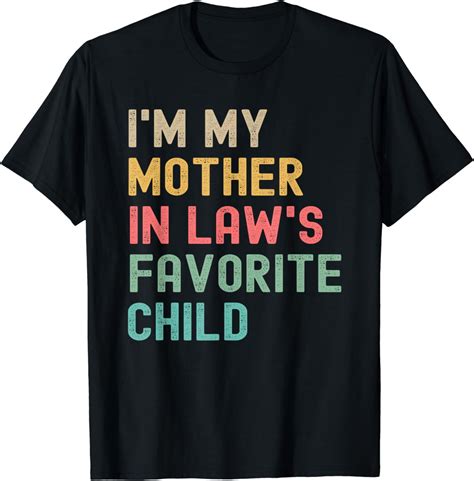 Im My Mother In Laws Favorite Child Mothers Day Joke T Shirt