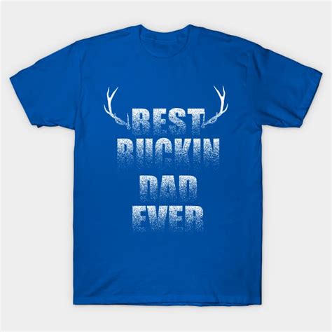 Best Buckin Dad Ever Best Buckin Dad Ever T Shirt Teepublic