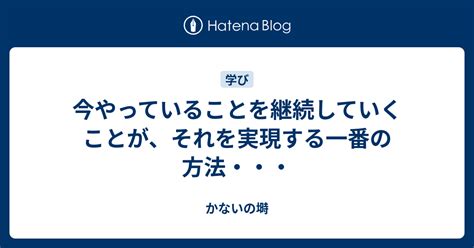 今やっていることを継続していくことが、それを実現する一番の方法・・・ かないの塒