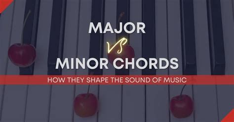 Major Vs Minor Chords How They Shape The Sound Of Music