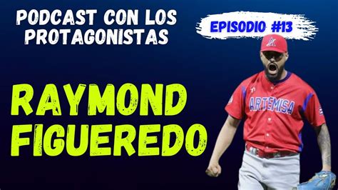 Ep 13 Raymond Figueredo Podcast Con Los Protagonistas Youtube