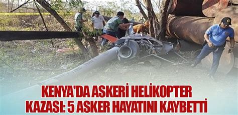 Kenya da Askeri Helikopter Kazası 5 Asker Hayatını Kaybetti Son