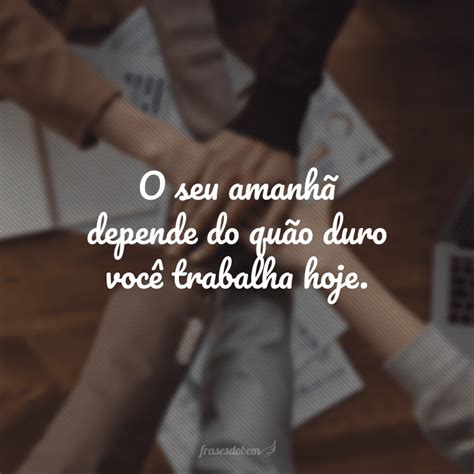 Frases De Trabalho Duro Que V O Te Motivar A Dar O Seu Melhor