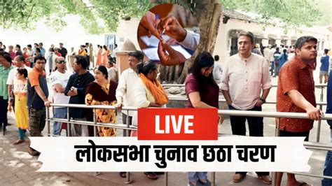 Lok Sabha Chunav Voting Live छठे चरण का मतदान पूरा कई दिग्गजों की