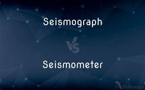 Seismograph vs. Seismometer — What’s the Difference?