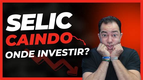 Urgente Selic Vai Cair Onde Investir Youtube