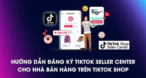 Hướng dẫn đăng ký Tiktok Shop và xác minh doanh nghiệp