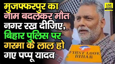 Bihar Police पर गजब बमक Pappu Yadav बल Muzaffarpur क नम बदलकर