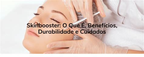 Skinbooster O Que É Benefícios Durabilidade E Cuidados Clinica