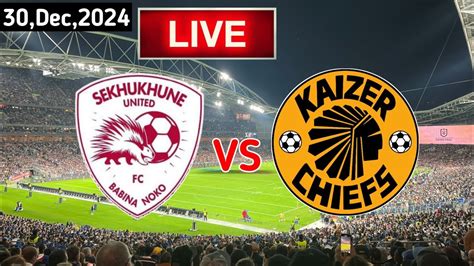 Sekhukhune United Vs Kaizer Chiefs Live Match Today YouTube