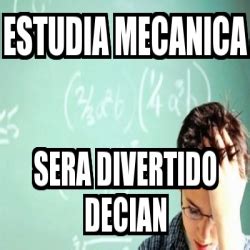 Meme Personalizado Estudia Mecanica Sera Divertido Decian