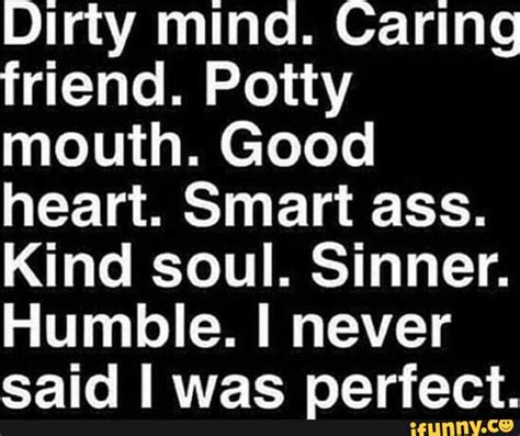 Dirty Mind Caring Friend Potty Mouth Good Heart Smart Ass Kind Soul Sinner Humble I