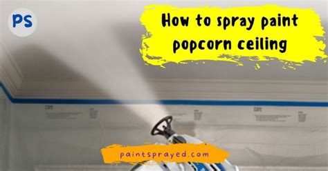 How To Spray Paint Popcorn Ceiling Paint Sprayed