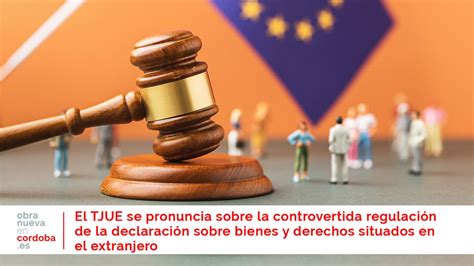 El Tjue Se Pronuncia Sobre La Declaraci N De Bienes En El Extranjero