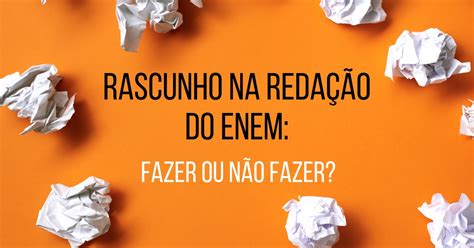 Rascunho Da Reda O Do Enem Como Planejar Seu Texto