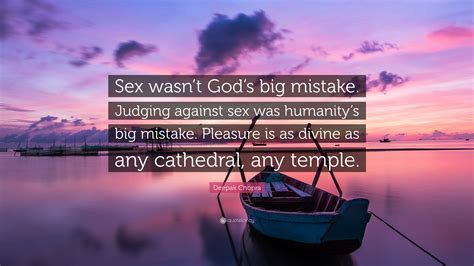 Deepak Chopra Quote “sex Wasn’t God’s Big Mistake Judging Against Sex Was Humanity’s Big