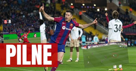 Barcelona D Ugo Przegrywa A I Wtedy Wkroczy Robert Lewandowski