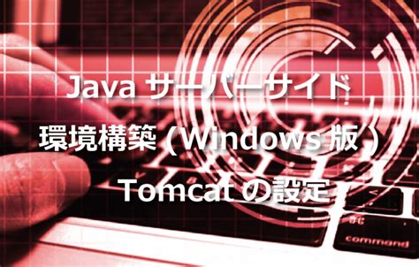 Javaサーバーサイド環境構築windows版 Tomcatの設定 Itエンジニアが作るメディア Tech Fun Magazine