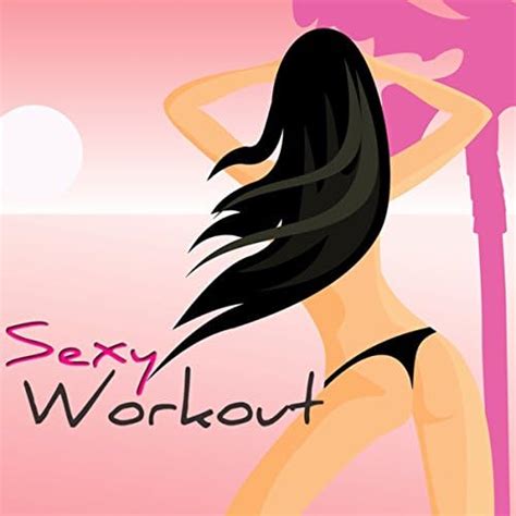 Play Sexy Workout Sexy Electronic Best Workout Songs 4 Fitness Aerobics Cardio Sexy Fitness