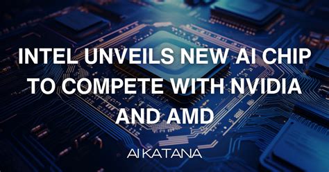intel unveils  ai chip  compete  nvidia  amd