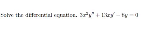 Solved Solve The Differential Equation 3x2y′′ 13xy′−8y 0