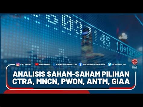 ANALISIS SAHAM SAHAM PILIHAN CTRA MNCN PWON ANTM GIAA YouTube