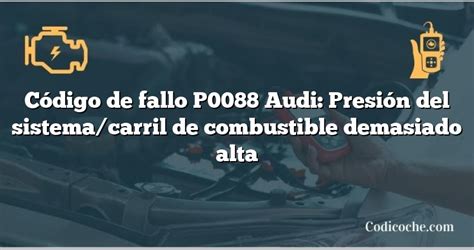 Código De Avería P0088 Audi Presión Del Sistemacarril De Combustible Demasiado Alta Codicoche