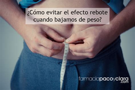 Cómo evitar el efecto rebote cuando bajamos de peso