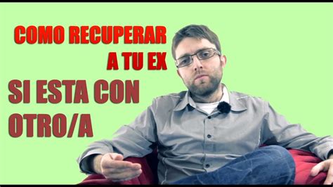 Como Recuperar A Tu Ex Si Esta Con Otro U Otra Youtube