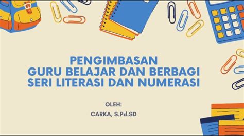 PENGIMBASAN GURU BELAJAR SERI LITERASI DAN NUMERASI Bimtek Program