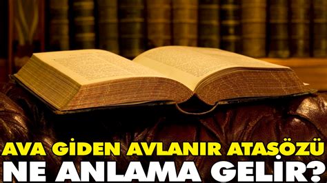 Ava giden avlanır atasözü ne anlama gelir