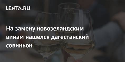 На замену новозеландским винам нашелся дагестанский совиньон: Рынки ...