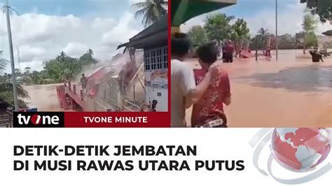 Banjir Landa Musi Rawas Utara Delapan Jembatan Putus Tvone Minute