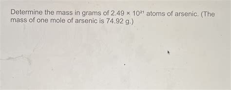 Solved Determine The Mass In Grams Of 2 49 X 1021 Atoms Of Arsenic