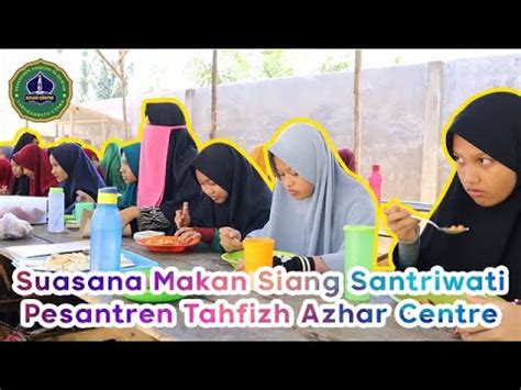 Suasana Makan Siang Santriwati Pesantren Tahfizh Azhar Centre YouTube