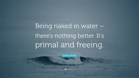 Asher Roth Quote Being Naked In Water Theres Nothing Better Its Primal And Freeing