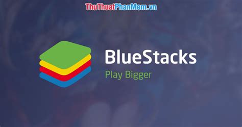 Cách tải cài đặt và sử dụng Bluestacks để chạy ứng dụng game Android