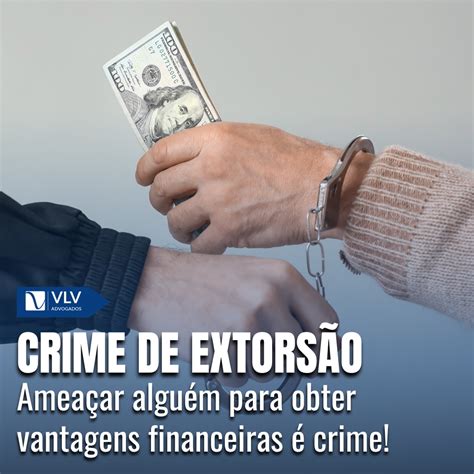 Crime De Extors O O Que E Qual A Pena Vlv Advogados