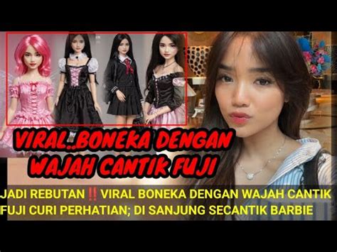 VIRAL BONEKA DENGAN W4JAH CANTIK FUJI CURI PERHATIAN JADI REEBUT4N