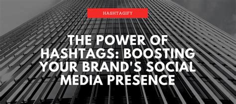 The Power Of Hashtags How They Boost Your Brands Social Media