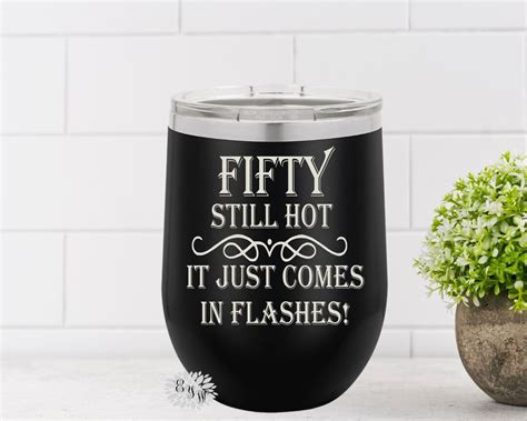 Engraved Wine Cup Fifty Still Hot It Just Comes In Flashes Etched Wine Tumbler Th Birthday