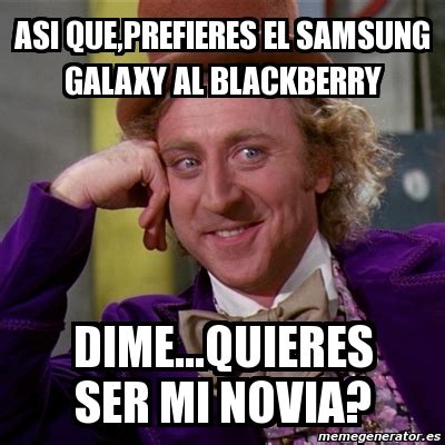 Meme Willy Wonka Asi Que Prefieres El Samsung Galaxy Al Blackberry